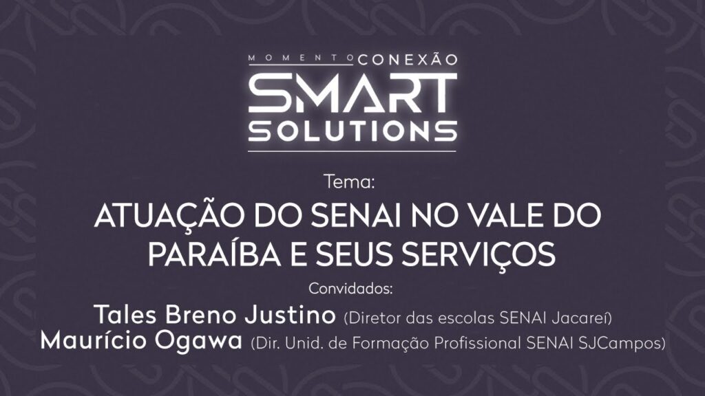 Conexão Smart Solutions – Atuação do SENAI no Vale do Paraíba e seus serviços